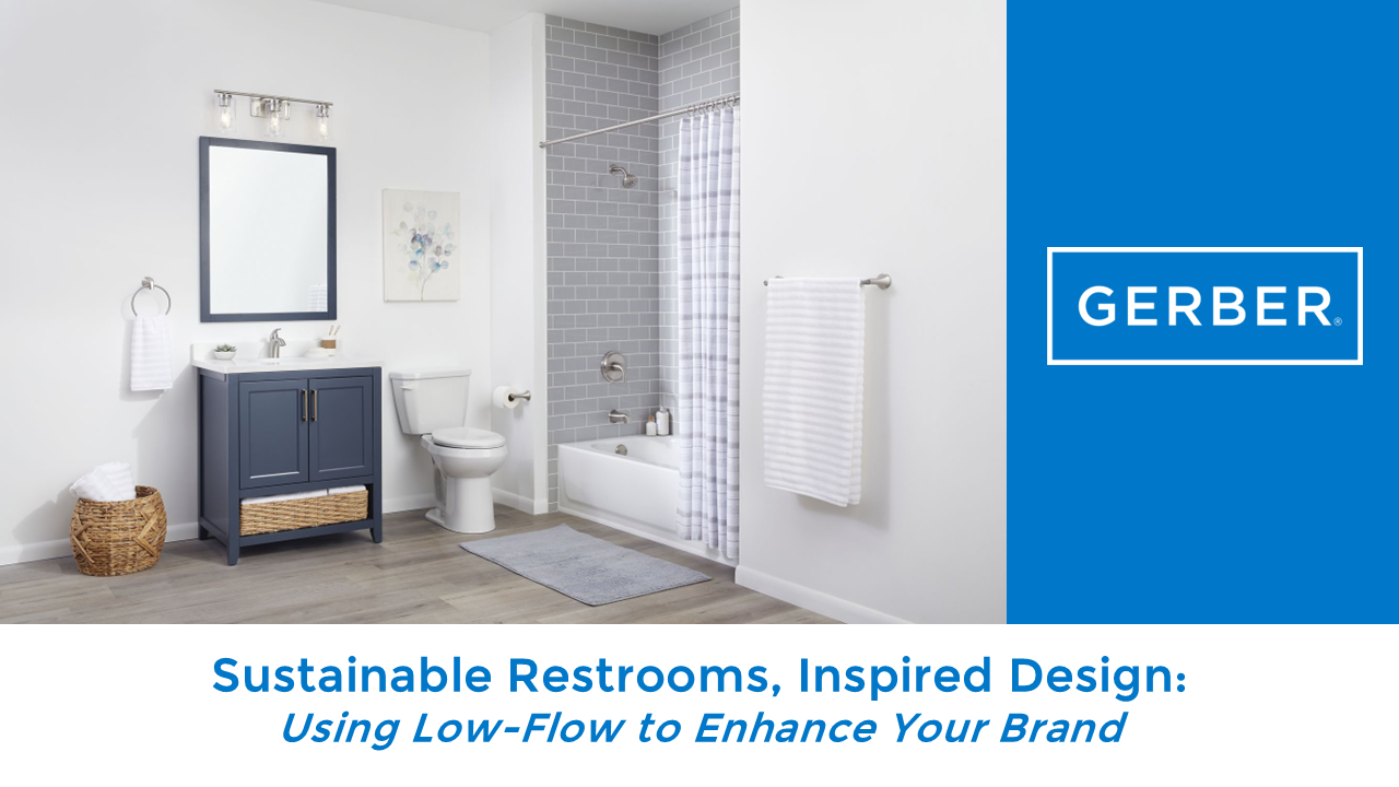 Sustainable Restrooms, Inspired Design: 
Using Low-Flow to Enhance Your Brand